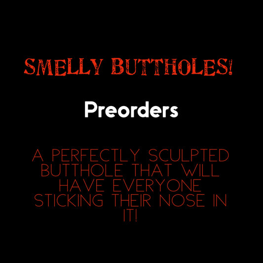 PRE ORDER - SMELLY BUTTHOLES