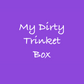 My Dirty Trinket Box